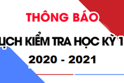 LỊCH KIỂM TRA HỌC KỲ I - NĂM HỌC 2020 - 2021 21/12/20