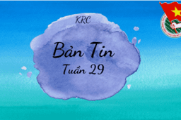 BẢN TIN TUẦN 29 CỦA CÂU LẠC BỘ KRC TRƯỜNG THPT KIM ĐỘNG 28/03/24